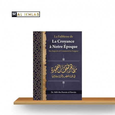 La Faiblesse De La Croyance À Notre Époque: Ses Aspects Et Comment Les Soigner, De Dr Sâlih Ibn Fawzân Al-Fawzân