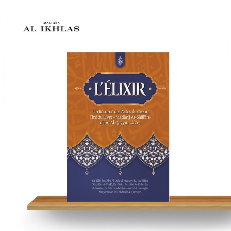 L'ELIXIR: UN RÉSUMÉ DES ACTES DU COEUR, TIRÉE DU LIVRE MADARIJ AS-SALIKIN - IBN QAYYIM L'ELIXIR: UN RÉSUMÉ DES ACTES DU COEUR, TIRÉE DU LIVRE MADARIJ AS-SALIKIN - IBN QAYYIM